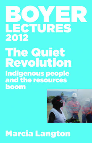 Boyer Lectures 2012: The Quiet Revolution: Indigenous People and the Resources Boom  by Marcia Langton at Abbey's Bookshop, 