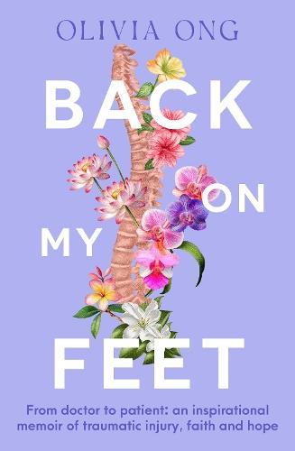 Back On My Feet: From doctor to patient, a moving and inspirational memoir of traumatic injury, faith and hope, for readers of Turia Pitt and Emma Carey  by Olivia Ong at Abbey's Bookshop, 