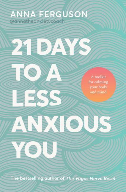 21 Days To A Less Anxious You: A toolkit for harnessing the vagus nerve, somatic healing and the power of your own body to soothe you physically and mentally