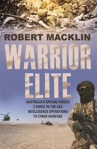 Warrior Elite: Australia's special forces Z Force to the SAS intelligence operations to cyber warfare