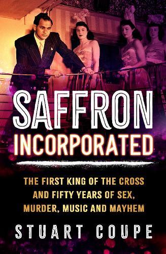 Saffron Incorporated: The first King of the Cross and fifty years of sex, murder, music and mayhem  by Stuart Coupe at Abbey's Bookshop, 