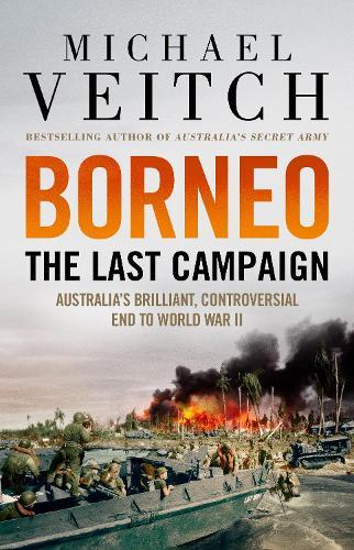 Borneo: The Last Campaign  by Michael Veitch at Abbey's Bookshop, 