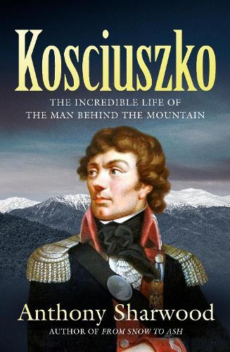 Kosciuszko: The incredible life of the man behind the mountain