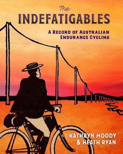 The Indefatigables: A Record of Australian Endurance Cycling
