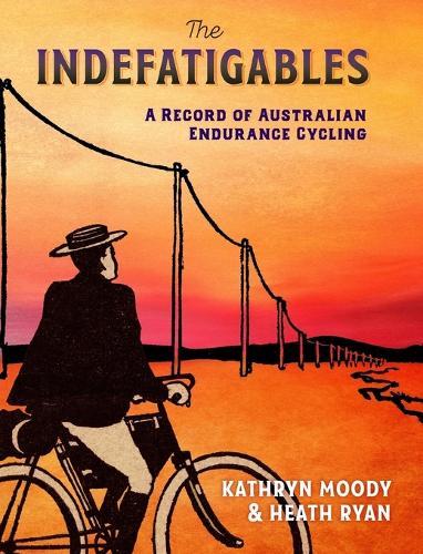 The Indefatigables: A Record of Australian Endurance Cycling