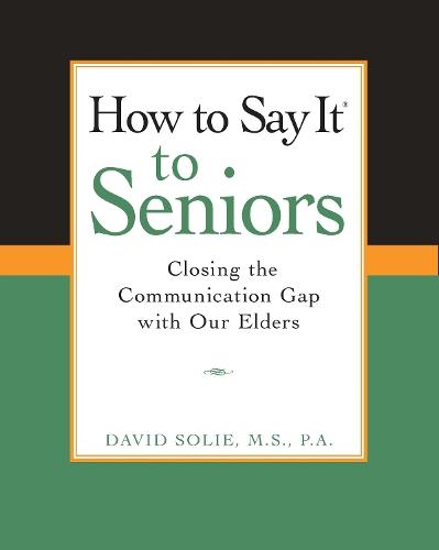 How to Say It® to Seniors: Closing the Communication Gap with Our Elders  by David Solie at Abbey's Bookshop, 