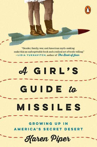 A Girl's Guide To Missiles: Growing Up in America's Secret Desert  by Karen Piper at Abbey's Bookshop, 