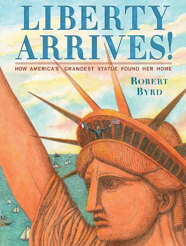 Liberty Arrives!: How America's Grandest Statue Found Her Home  by Robert Byrd at Abbey's Bookshop, 