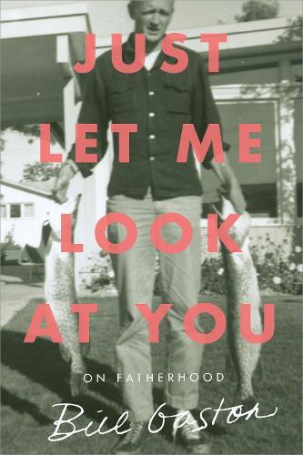 Just Let Me Look at You: On Fatherhood  by Bill Gaston at Abbey's Bookshop, 