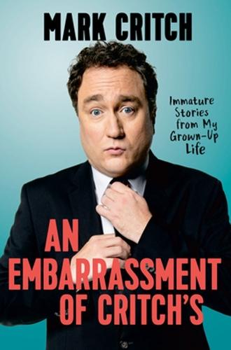 An Embarrassment of Critch's: Immature Stories From My Grown-Up Life  by Mark Critch at Abbey's Bookshop, 
