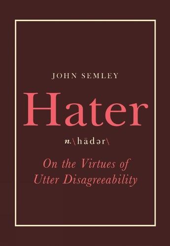 Hater: On the Virtues of Utter Disagreeability  by John Semley at Abbey's Bookshop, 