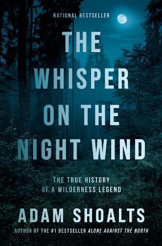 The Whisper on the Night Wind: The True History of a Wilderness Legend  by Adam Shoalts at Abbey's Bookshop, 