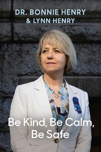 Be Kind, Be Calm, Be Safe: Four Weeks That Shaped a Pandemic  by Bonnie Henry at Abbey's Bookshop, 