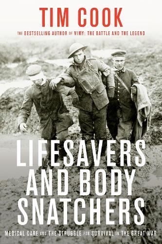 Lifesavers and Body Snatchers: Medical Care and the Struggle for Survival in the Great War  by Tim Cook at Abbey's Bookshop, 
