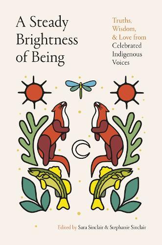 A Steady Brightness of Being: Truths, Wisdom, and Love from Celebrated Indigenous Voices  by Sara Sinclair at Abbey's Bookshop, 