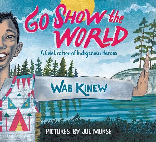 Go Show the World: A Celebration of Indigenous Heroes  by Wab Kinew at Abbey's Bookshop, 