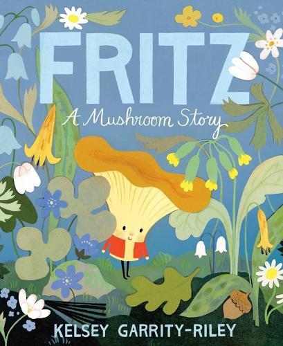 Fritz: A Mushroom Story  by Kelsey Garrity-Riley at Abbey's Bookshop, 