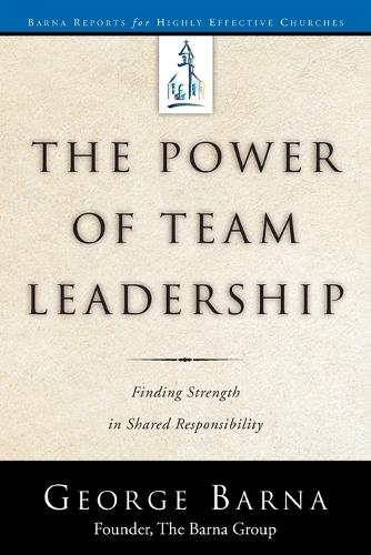 The Power of Team Leadership: Achieving Success Through Shared Responsibility  by George Barna at Abbey's Bookshop, 