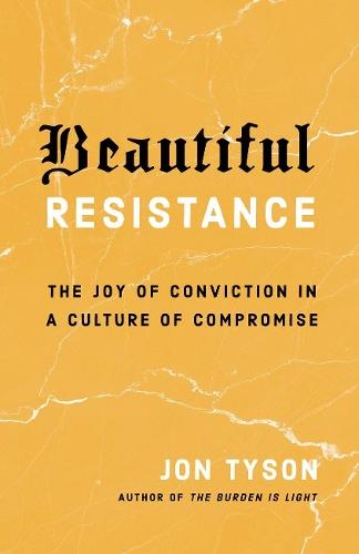 Beautiful Resistance: The Joy of Conviction in a Culture of Compromise  by Jon Tyson at Abbey's Bookshop, 