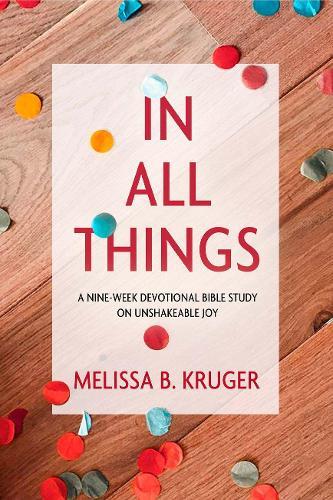 In All Things: A Nine-Week Devotional Bible Study on Unshakeable Joy  by Melissa Kruger at Abbey's Bookshop, 