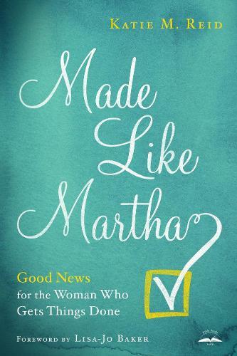 Made Like Martha: Good News for the Woman who Gets Things Done  by Katie M Reid at Abbey's Bookshop, 