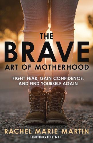 The Brave Art of Motherhood: Fight Fear, Gain Confidence and Find Yourself Again  by Rachel Marie Martin at Abbey's Bookshop, 