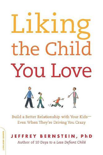 Liking the Child You Love: Build a Better Relationship with Your Kids--Even When They're Driving You Crazy  by Jeffrey Bernstein, Ph.D. at Abbey's Bookshop, 