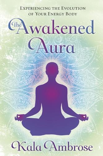 The Awakened Aura: Experiencing the Evolution of Your Energy Body  by Kala Ambrose at Abbey's Bookshop, 
