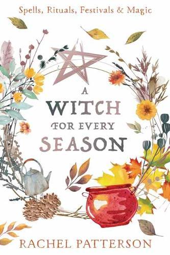 A Witch for Every Season: Spells, Rituals, Festivals & Magic  by Rachel Patterson at Abbey's Bookshop, 