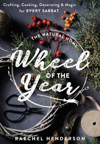 The Natural Home's Wheel of the Year: Crafting, Cooking, Decorating & Magic for Every Sabbat  by Raechel Henderson at Abbey's Bookshop, 