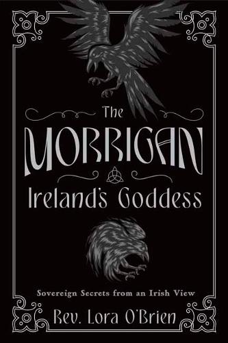 The Morrigan, Ireland's Goddess: Sovereign Secrets from an Irish View  by Rev. Lora O'Brien at Abbey's Bookshop, 