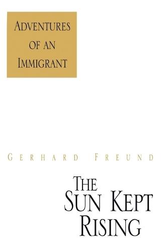 The Sun Kept Rising: Adventures of an Immigrant  by Gerhard Freund at Abbey's Bookshop, 