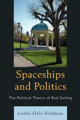 Spaceships and Politics: The Political Theory of Rod Serling  by Leslie Dale Feldman at Abbey's Bookshop, 