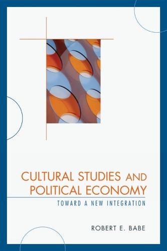 Cultural Studies and Political Economy: Toward a New Integration  by Robert E. Babe at Abbey's Bookshop, 