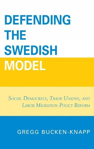 Defending the Swedish Model: Social Democrats, Trade Unions, and Labor Migration Policy Reform  by Gregg Bucken-Knapp at Abbey's Bookshop, 