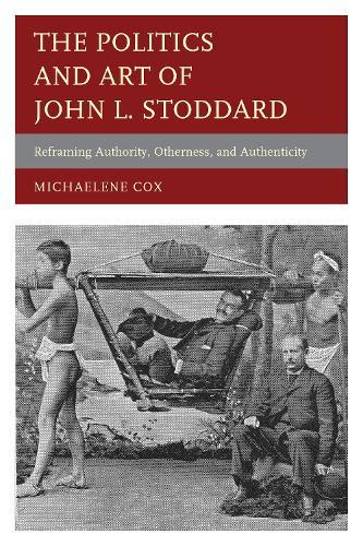 The Politics and Art of John L. Stoddard: Reframing Authority, Otherness, and Authenticity  by Michaelene Cox at Abbey's Bookshop, 