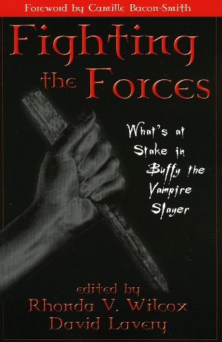 Fighting the Forces: What's at Stake in Buffy the Vampire Slayer  by Rhonda V. Wilcox at Abbey's Bookshop, 