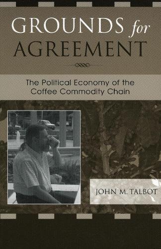 Grounds for Agreement: The Political Economy of the Coffee Commodity Chain