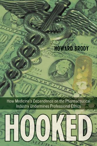 Hooked: How Medicine's Dependence on the Pharmaceutical Industry Undermines Professional Ethics