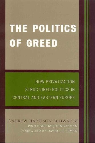 The Politics of Greed: How Privatization Structured Politics in Central and Eastern Europe  by Andrew Harrison Schwartz at Abbey's Bookshop, 