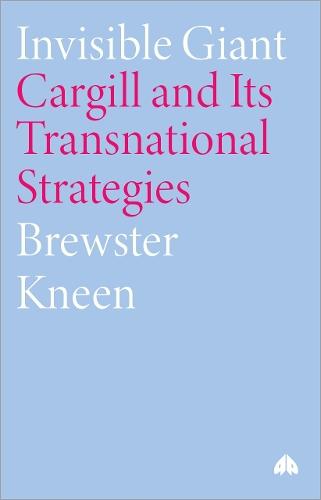 Invisible Giant: Cargill and Its Transnational Strategies