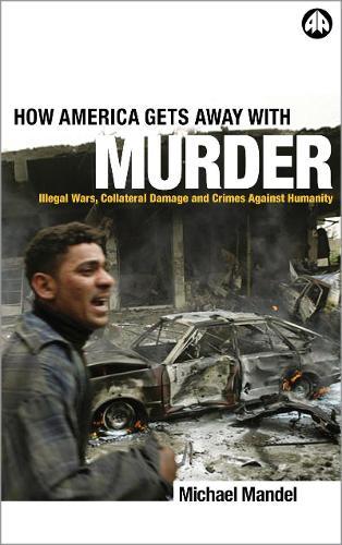 How America Gets Away with Murder: Illegal Wars, Collateral Damage and Crimes Against Humanity  by Michael Mandel at Abbey's Bookshop, 