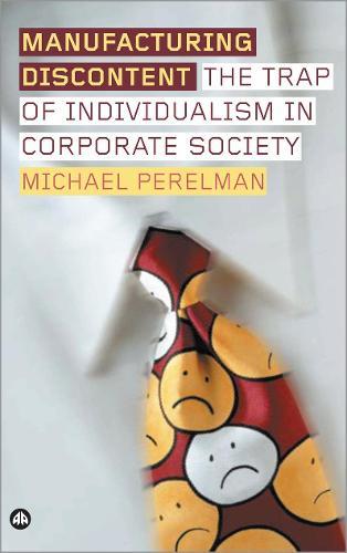 Manufacturing Discontent: The Trap of Individualism in Corporate Society  by Michael Perelman at Abbey's Bookshop, 