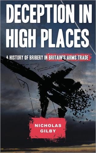 Deception in High Places: A History of Bribery in Britain's Arms Trade  by Nicholas Gilby at Abbey's Bookshop, 