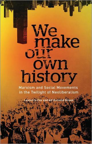 We Make Our Own History: Marxism and Social Movements in the Twilight of Neoliberalism  by Laurence Cox at Abbey's Bookshop, 