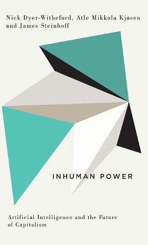 Inhuman Power: Artificial Intelligence and the Future of Capitalism  by Nick Dyer-Witheford at Abbey's Bookshop, 