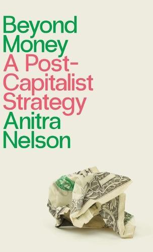 Beyond Money: A Postcapitalist Strategy  by Anitra Nelson (University of Melbourne) at Abbey's Bookshop, 