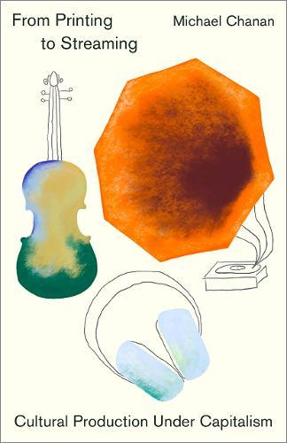 From Printing to Streaming: Cultural Production under Capitalism  by Michael Chanan (University of Roehampton) at Abbey's Bookshop, 