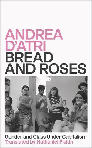 Bread and Roses: Gender and Class Under Capitalism  by Andrea D'Atri at Abbey's Bookshop, 