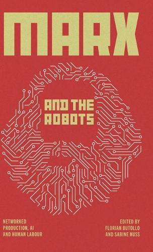 Marx and the Robots: Networked Production, AI and Human Labour  by Florian Butollo (Weizenbaum Institute for the Networked Society, Berlin) at Abbey's Bookshop, 